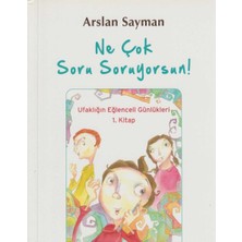 Kişisel Yayınlar Ne Çok Soru Soruyorsun!; Ufaklığın Eğlenceli Günlükleri 1. Kitap - Arslan Sayman(Ilk Baskı 2013)
