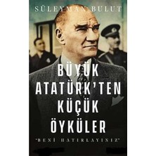 Kişisel Yayınlar Büyük Atatürk’ten Küçük Öyküler: Beni Hatırlayınız - Tek Kitap Genişletilmiş (Ilk Baskı 2018)