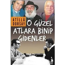 Kişisel Yayınlar O Güzel Atlara Binip Gidenler - Atilla Dorsay(Ilk Baskı 2017)