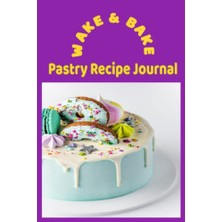Pratik Ev 100 Pages To Accumulate Baking Instructions, Ingredients And Allergen Details For Your Favorite Pastries| Baking Recipe Journal For Pastry Chefs And Bakers., Wake & Bake Pastry Recipe Journal