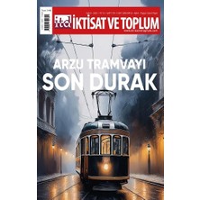 Iktisat ve Toplum Dergisi 179. Sayı  Arzu Tramvayı Son Durak