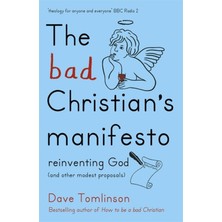 The Bad Christian's Manifesto: Reinventing God (And Other Modest Proposals)