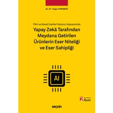 Seçkin Yayıncılık Fikir ve Sanat Eserleri Kanunu Kapsamında Yapay Zekâ Tarafından Meydana Getirilen Ürünlerin Eser Niteliği ve Eser Sahipliği