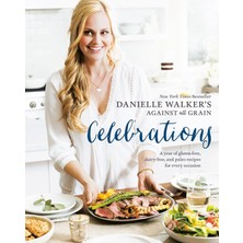 Str Store 's Against All Grain Celebrations: A Year Of Gluten-Free, Dairy-Free, And Paleo Recipes For Every Occasion [a Cookbook]