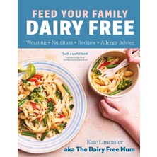 Universal Feed Your Family Dairy Free: Weaning + Nutrition + Recipes + Allergy Advice Essential Reading For Allergy Parents