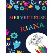 Merveilleuse Riana: Cahier De Coloriage Original Personnalisé Prénom Riana, Avec Fleurs Et Citations Positives, Cadeau Original Pour Anniversaire ... Cahier D'amitié Original (French Edition)
