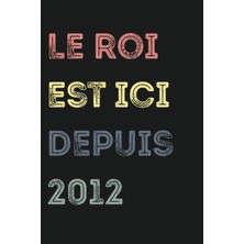 Prime Life Le Roi Est Ici Depuis 2012 Cahier À Lignes Pour Hommes, Garçons, Jeunes Et Parents: Cahier À Lignes - Le Meilleur Cadeau Pour Les Hommes, Les Pères, Souple, Finition Mate, (French Edition)