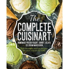 Toyigoo The Complete Cuisinart Homemade Frozen Yogurt, Sorbet, Gelato, Ice Cream Maker Book: 100 Decadent And Fun Recipes For Your 2-Quart ICE-30BC