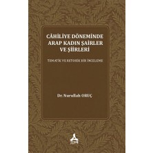 Cahiliye Döneminde Arap Kadın Şairler ve Şiirleri Tematik ve Retorik Bir Inceleme