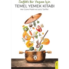 Bir Yaşam Için Temel Yemek Kitabı: Her Güne Pratik ve Leziz Tarifler