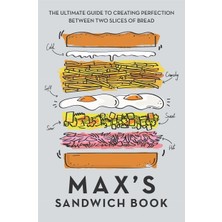 Universal Max's Sandwich Book: The Ultimate Guide To Creating Perfection Between Two Slices Of Bread