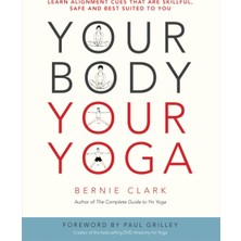 Pandora Kitabevi Your Body, Your Yoga: Learn Alignment Cues That Are Skillful, Safe And Best Suited To You - Bernie Clark (Paperback)