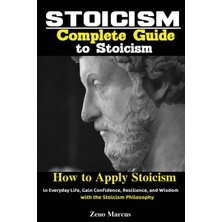 Step Kitap Stoicism: Complete Guide To Stoicism; How To Apply Stoicism In Everyday Life, Gain Confidence, Resilience, And Wisdom With The Stoicism Philosophy