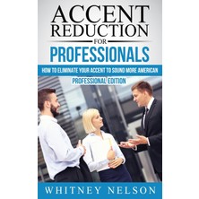 Step Kitap Accent Reduction For Professionals: How To Eliminate Your Accent To Sound More American