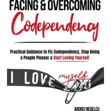 Step Kitap Facing And Overcoming Codependency: Practical Guidance To Fix Your Codependency, Stop Being A People Pleaser, And Start Loving Yourself