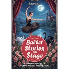 Step Kitap Ballet Stories On Stage: A Collection Of Plays For Children Based On Classic Ballets