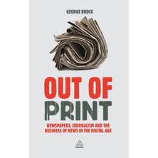 Step Kitap Out Of Print: Newspapers, Journalism And The Business Of News In The Digital Age