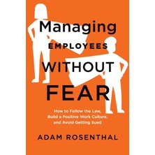 Step Kitap Managing Employees Without Fear: How To Follow The Law, Build A Positive Work Culture, And Avoid Getting Sued