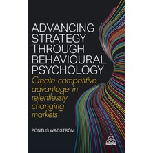 Step Kitap Advancing Strategy Through Behavioural Psychology: Create Competitive Advantage In Relentlessly Changing Markets