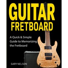 Step Kitap Guitar Fretboard: A Quick & Simple Guide To Memorizing The Fretboard