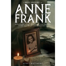 Step Kitap A Brief History Of Anne Frank - Unravelling A Tale Of Courage And Survival In The Holocaust And World War Iı