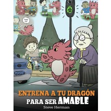Step Kitap Entrena A Tu Dragón Para Ser Amable: (Train Your Dragon To Be Kind) Un Adorable Cuento Infantil Para Enseñarles A Los Niños A Ser Amables, Atentos, Generosos Y Considerados.