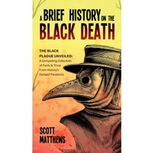 Step Kitap A Brief History On The Black Death - The Black Plague Unveiled: A Compelling Collection Of Facts & Trivia From History's Darkest Pandemic