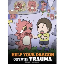 Step Kitap Help Your Dragon Cope With Trauma: A Cute Children Story To Help Kids Understand And Overcome Traumatic Events.