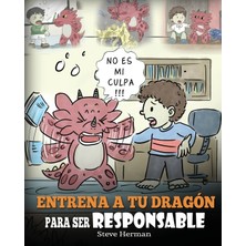 Step Kitap Entrena A Tu Dragón Para Ser Responsable: (Train Your Dragon To Be Responsible) Un Lindo Cuento Infantil Para Enseñar A Los Niños Cómo Asumir La Responsabilidad De Las Elecciones Que Hacen.