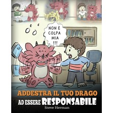 Step Kitap Addestra Il Tuo Drago Ad Essere Responsabile: Una Simpatica Storia Per Bambini, Per Educarli Ad Assumersi La Responsabilità Delle Proprie Scelte.