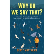 Step Kitap Why Do We Say That? 101 Idioms, Phrases, Sayings & Facts! A Brief History On Where They Come From!