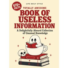 Step Kitap Totally Awesome Book Of Useless Information: A Delightfully Absurd Collection Of Unusual Knowledge For Adults And Teens