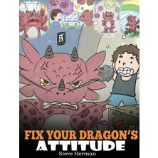 Step Kitap Fix Your Dragon's Attitude: Help Your Dragon To Adjust His Attitude. A Cute Children Story To Teach Kids About Bad Attitude And Negative Behaviors