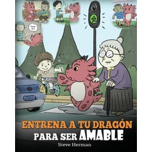 Step Kitap Entrena A Tu Dragón Para Ser Amable: (Train Your Dragon To Be Kind) Un Adorable Cuento Infantil Para Enseñarles A Los Niños A Ser Amables, Atentos, Generosos Y Considerados.