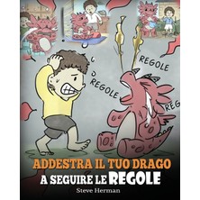 Step Kitap Addestra Il Tuo Drago A Seguire Le Regole: (Train Your Dragon To Follow Rules) Una Simpatica Storia Per Bambini, Per Insegnare Loro A Comprendere L'importanza Di Seguire Le Regole