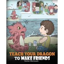 Step Kitap Teach Your Dragon To Make Friends: A Dragon Book To Teach Kids How To Make New Friends. A Cute Children Story To Teach Children About Friendship And Social Skills.