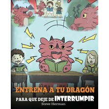 Step Kitap Entrena A Tu Dragón Para Que Deje De Interrumpir: (A Dragon With His Mouth On Fire) Un Lindo Cuento Infantil Para Enseñarles A Los Niños A No Interrumpir O A No Hablar Cuando Otros Hablan.
