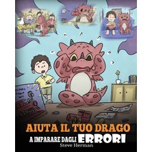 Step Kitap Aiuta Il Tuo Drago A Imparare Dagli Errori: (Help Your Dragon Learn From Mistakes) Una Simpatica Storia Per Bambini, Per Istruirli Sul Perfezionismo Ed Educarli Ad Accettare I Fallimenti.