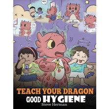Step Kitap Teach Your Dragon Good Hygiene: Help Your Dragon Start Healthy Hygiene Habits. A Cute Children Story To Teach Kids Why Good Hygiene Is Important Socially And Emotionally.