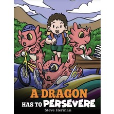Step Kitap A Dragon Has To Persevere: A Story About Perseverance, Persistence, And Not Giving Up