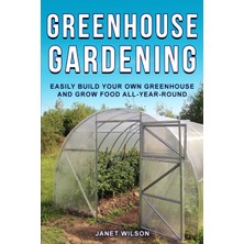 Step Kitap Greenhouse Gardening: Easily Build Your Own Greenhouse And Grow Food All-Year-Round