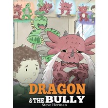 Step Kitap Dragon And The Bully: Teach Your Dragon How To Deal With The Bully. A Cute Children Story To Teach Kids About Dealing With Bullying In Schools.