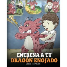 Step Kitap Entrena A Tu Dragón Enojado: Enseña A Tu Dragón A Ser Paciente. Un Adorable Cuento Infantil Para Enseñar A Los Niños Sobre Las Emociones Y El Manejo De La Ira.  (Train Your Angry Dragon)