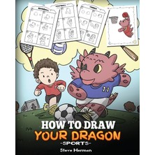 Step Kitap How To Draw Your Dragon (Sports): Learn How To Draw Cute Dragons Playing Fun Sports. A Fun And Easy Step By Step Guide To Draw Dragons And Teach Popular Sports For Kids