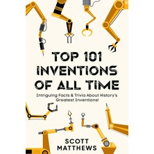 Step Kitap Top 101 Inventions Of All Time! - Intriguing Facts & Trivia About History's Greatest Inventions!
