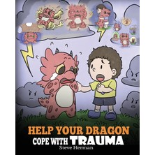 Step Kitap Help Your Dragon Cope With Trauma: A Cute Children Story To Help Kids Understand And Overcome Traumatic Events.