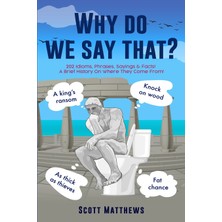 Step Kitap Why Do We Say That? - 202 Idioms, Phrases, Sayings & Facts! A Brief History On Where They Come From!