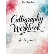 Step Kitap Calligraphy Workbook For Beginners: Modern Handwriting Made Easy - A Beginner's Guide To Mindful Lettering, Turning Your Writing Into Art And Celebrating The Elegance Of Penmanship