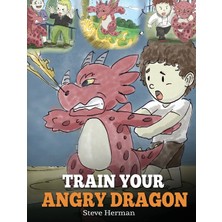 Step Kitap Train Your Angry Dragon: Teach Your Dragon To Be Patient. A Cute Children Story To Teach Kids About Emotions And Anger Management.
