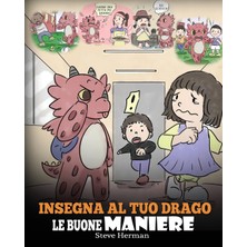 Step Kitap Insegna Al Tuo Drago Le Buone Maniere: (Teach Your Dragon Manners) Una Simpatica Storia Per Bambini, Per Insegnare Loro Le Buone Maniere, Il Rispetto E Il Giusto Modo Di Comportarsi.